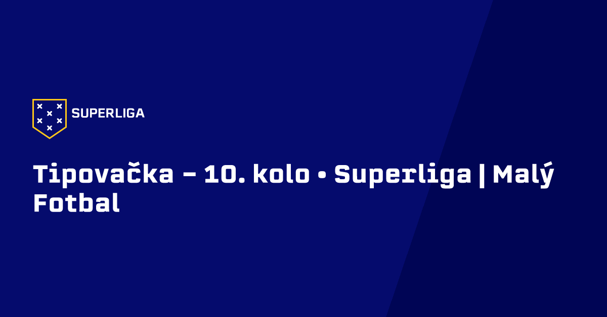 Tipovačka - 10. kolo • Superliga | Malý Fotbal