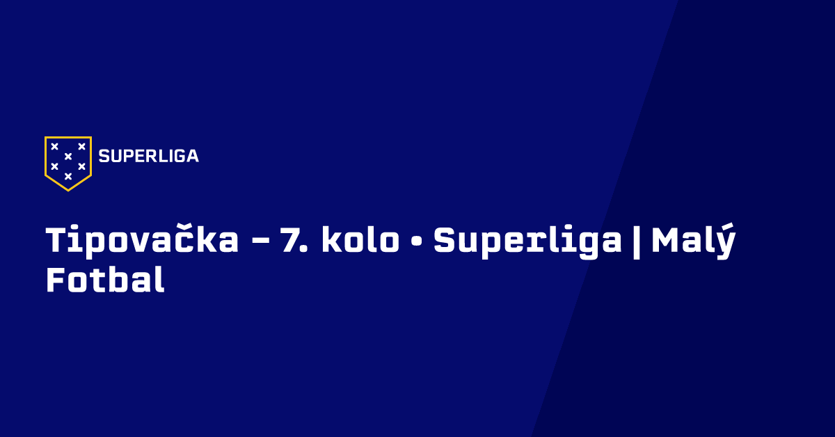 Tipovačka - 7. kolo • Superliga | Malý Fotbal